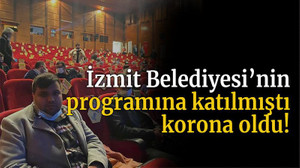 İzmit Belediyesi’nin programına katılmıştı korona oldu!
